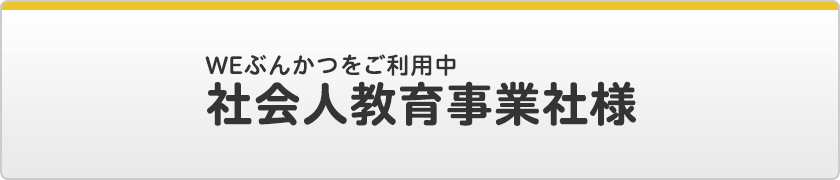 WEぶんかつをご利用中 / 社会人教育事業社様